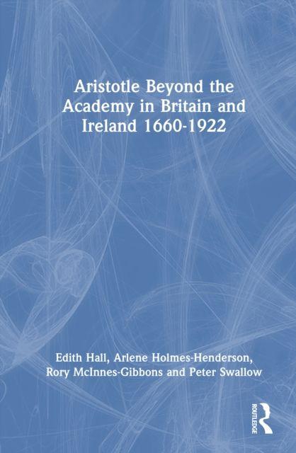 Aristotle Beyond the Academy in Britain and Ireland 1660-1922