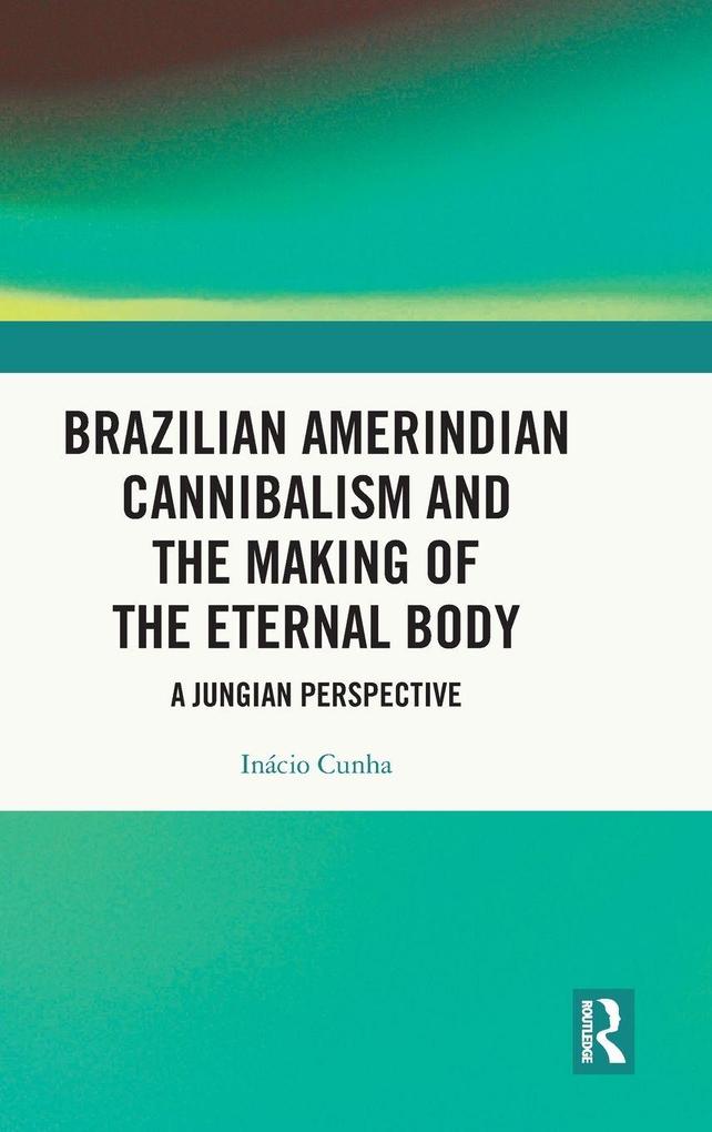 Brazilian Amerindian Cannibalism and the Making of the Eternal Body