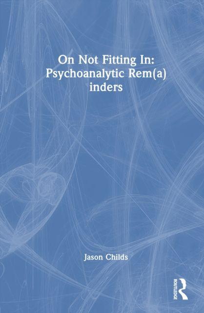 On Not Fitting In: Psychoanalytic Rem(a)inders