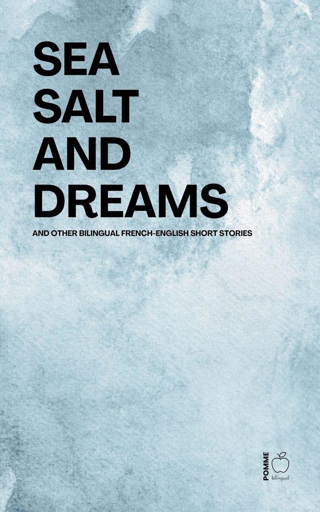 Sea Salt and Dreams And Other Bilingual French-English Short Stories