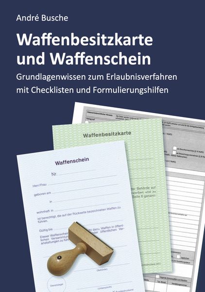Waffenbesitzkarte und Waffenschein - Der Weg zur waffenrechtlichen Erlaubnis nach aktuellem Waffengesetz mit Checklisten und Formulierungshilfen