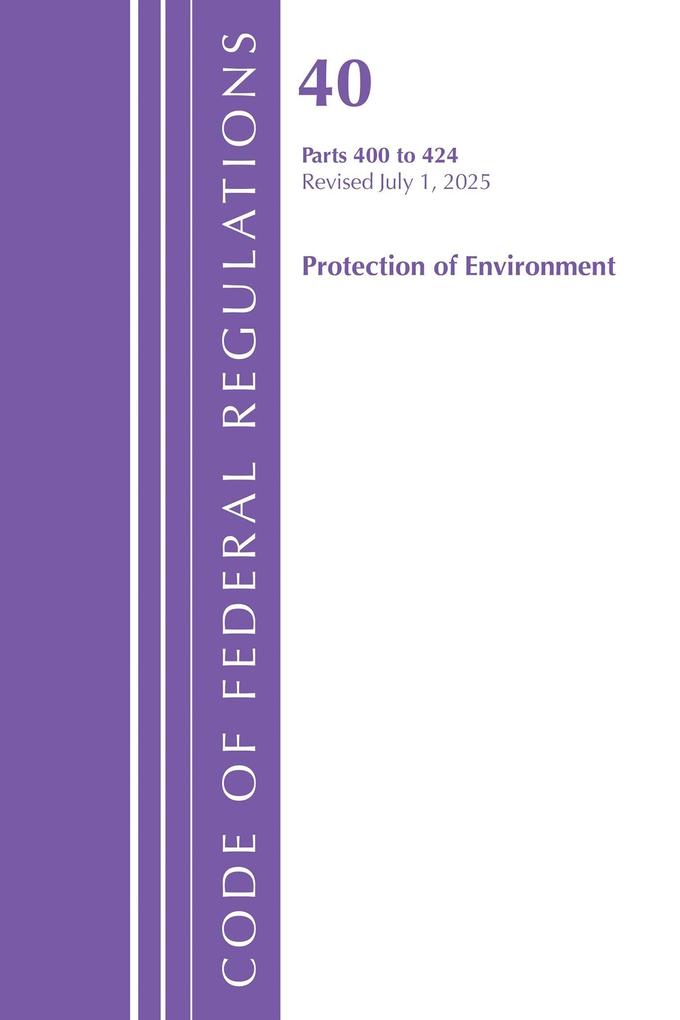 Code of Federal Regulations Title 40 Protection of Environment 400 to 424 Revised as of July 1 2025