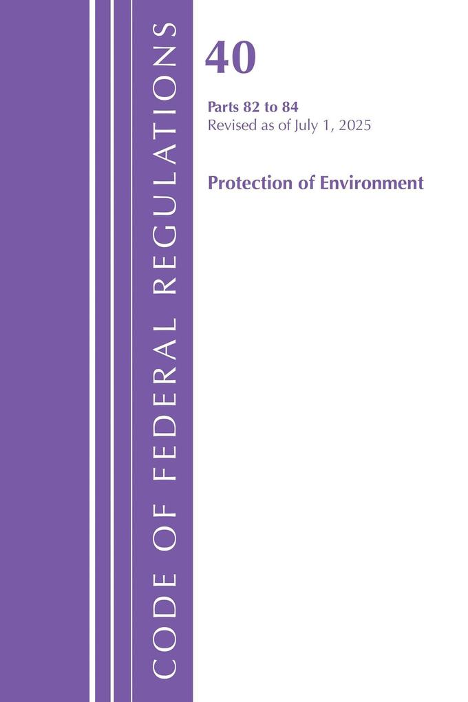 Code of Federal Regulations Title 40 Protection of the Environment 82 to 84 Revised as of July 1 2025