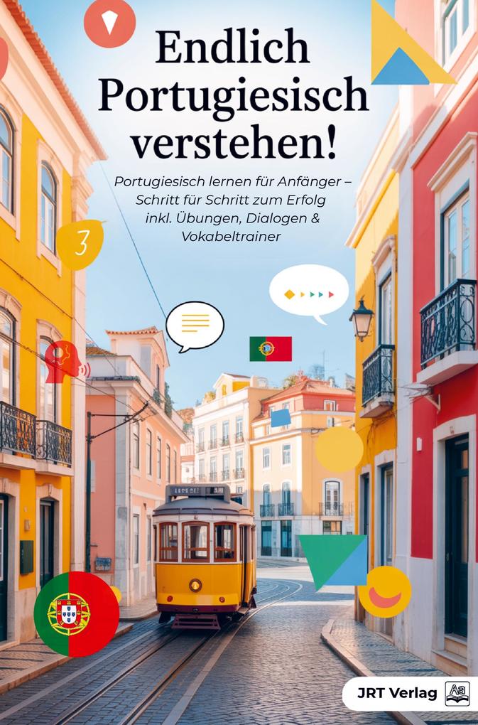 Endlich Portugiesisch verstehen!: Portugiesisch lernen für Anfänger - Schritt für Schritt zum Erfolg inkl. Übungen Dialogen & Vokabeltrainer