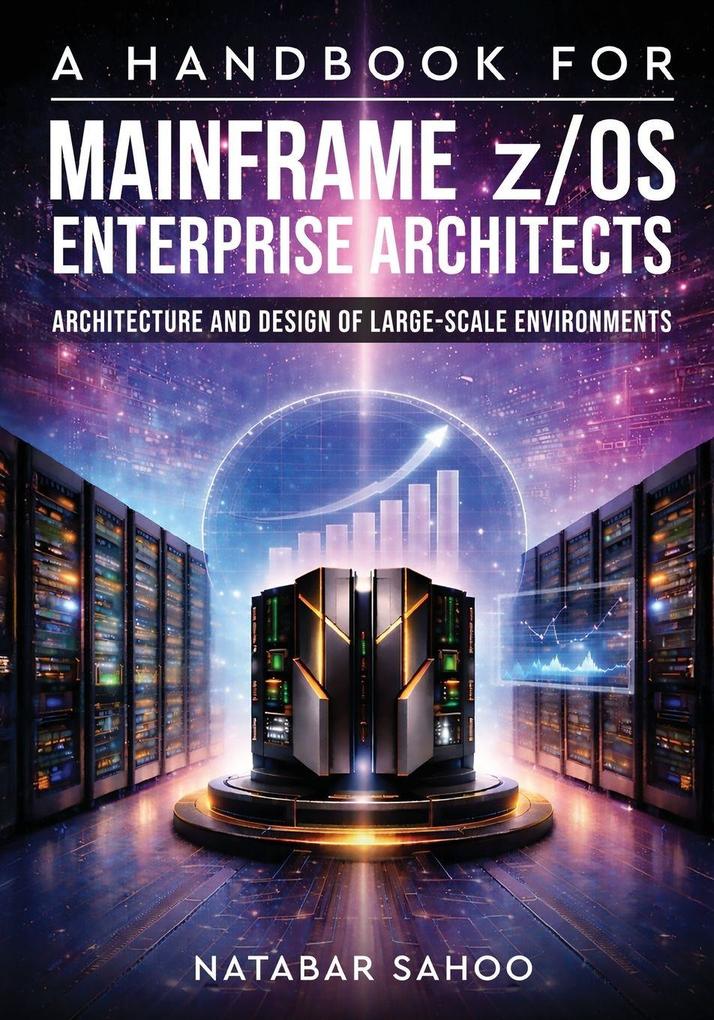 A Handbook for Mainframe z/OS Enterprise Architects - Architecture and Design of Large-Scale Environments