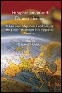 Europeanisation and Democratisation. Institutional Adaptation Conditionality and Democratisation in European Union's Neighbour Countries.