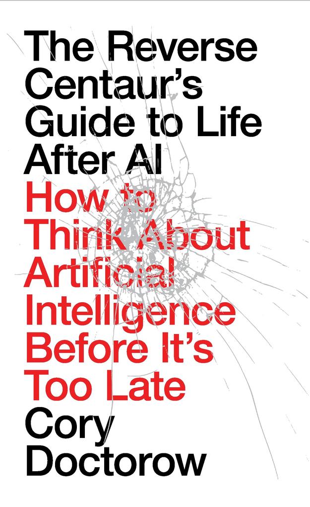 The Reverse Centaur's Guide to Life After AI