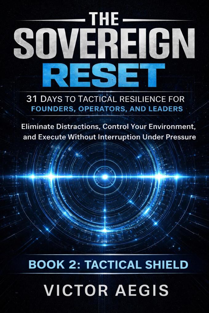 The Sovereign Reset: 31 Days to Tactical Resilience for Founders Operators and Leaders