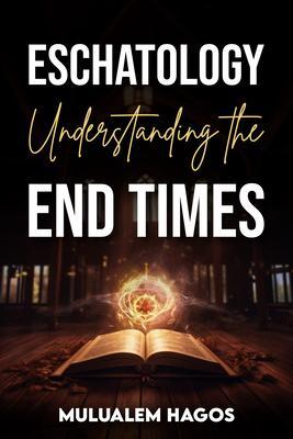Eschatology Understanding The End Times