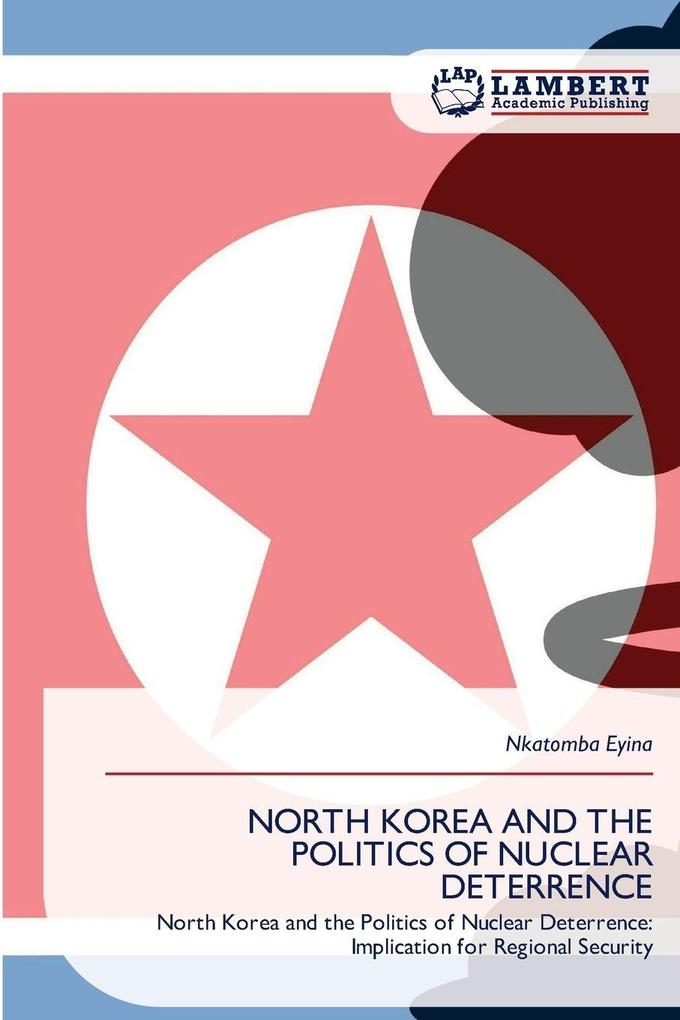 NORTH KOREA AND THE POLITICS OF NUCLEAR DETERRENCE