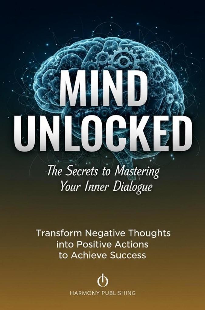 Mind Unlocked: The Secrets to Mastering Your Inner Dialogue