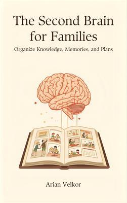 The Second Brain for Families: Organize Knowledge Memories and Plans