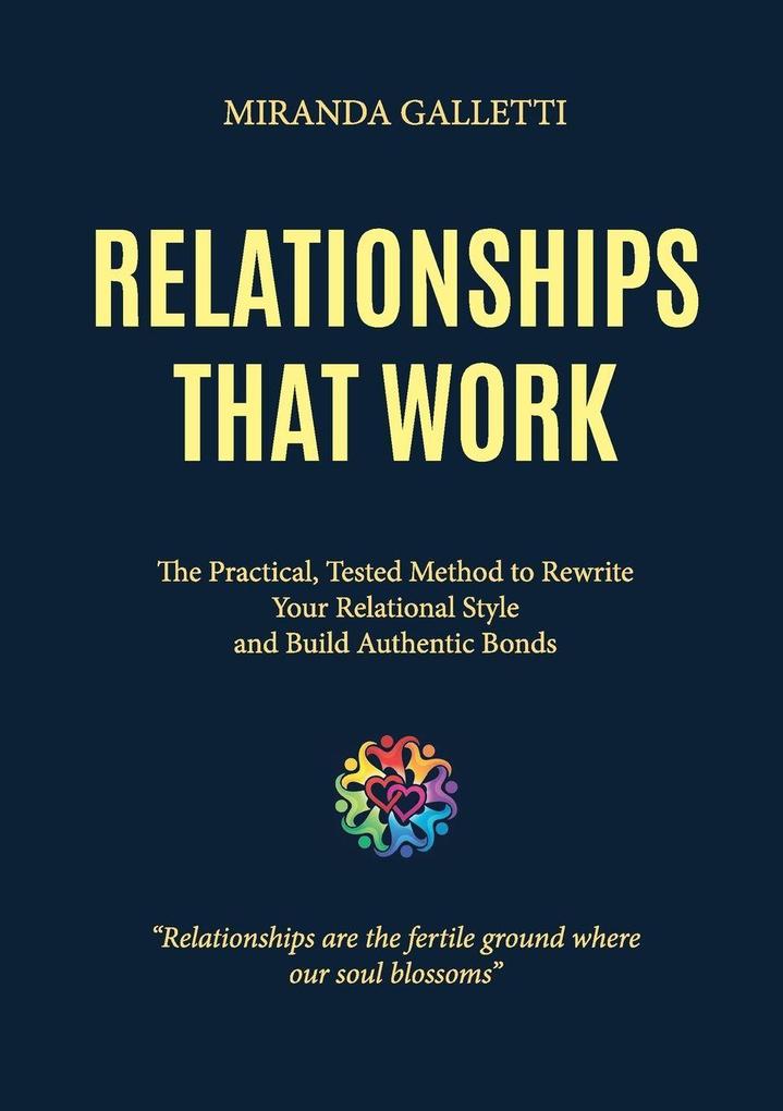 Relationships that work. The Practical Tested Method to Rewrite Your Relational Style and Build Authentic Bonds