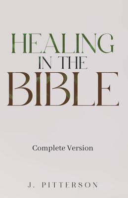 Healing in the Bible: Complete Version - Biblical Healing: The Power of Prayer for Inner Healing and Restoration: Complete Version: Biblical Healing
