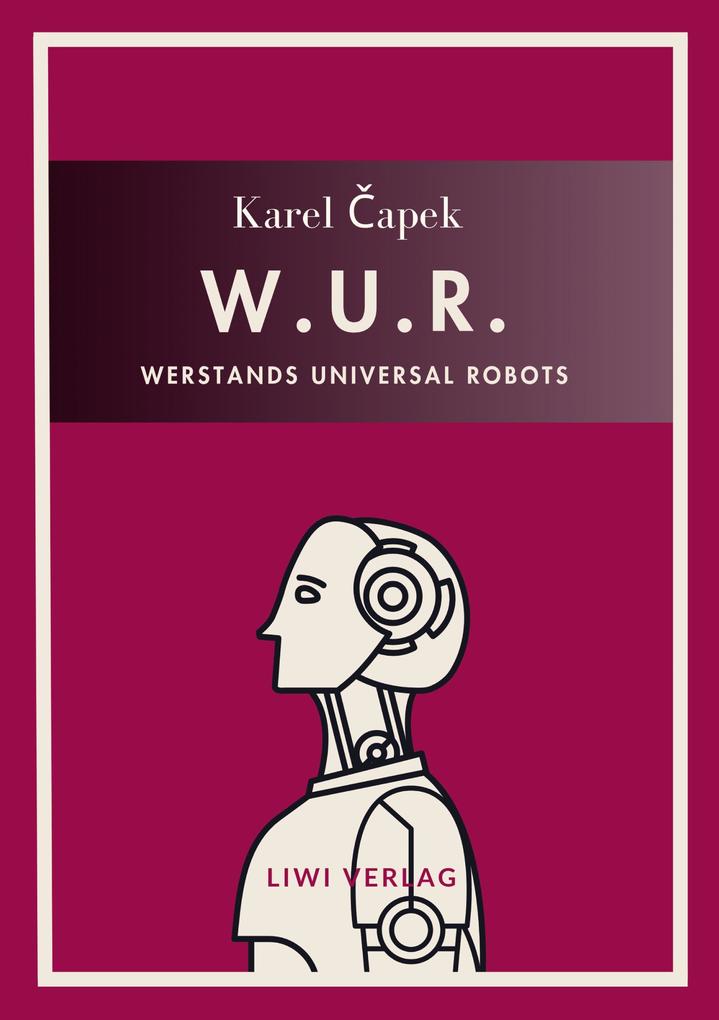 Karel Capek: W.U.R. - Werstands Universal Robots. Vollständige Neuausgabe