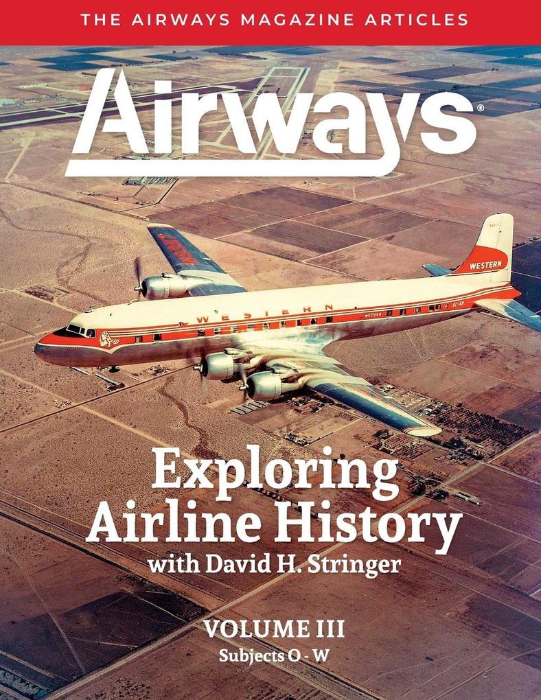 Exploring Airline History with David H. Stringer Volume Three Subjects O-W