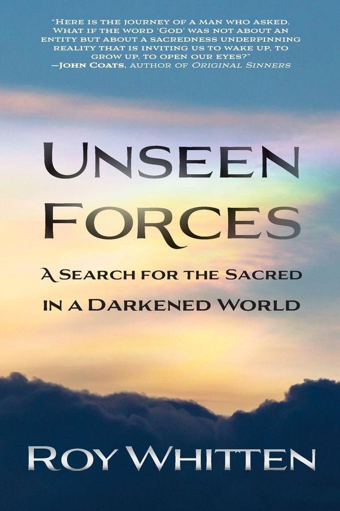 Unseen Forces A Search for the Sacred in a Darkened World
