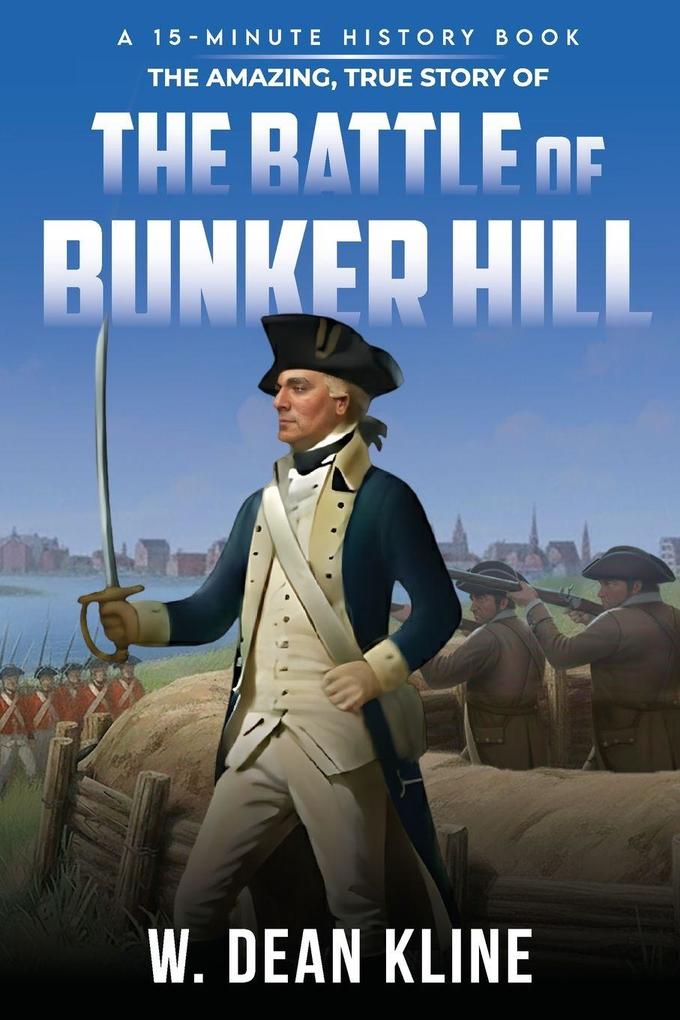 The Amazing True Story of the Battle of Bunker Hill