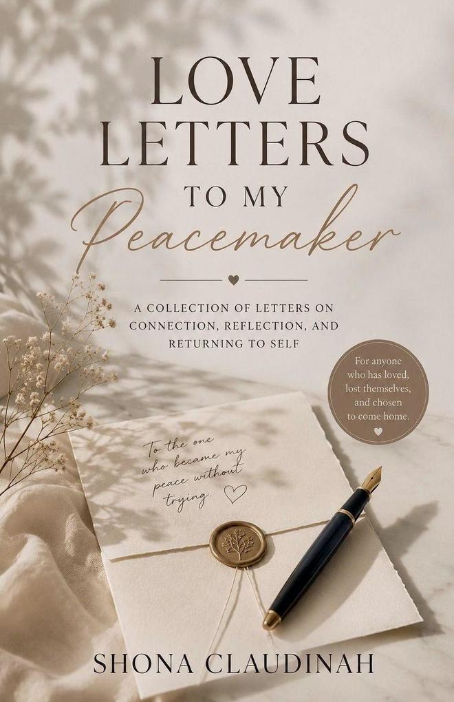 Love Letters to My Peacemaker A Collection of Letters on Connection Reflection and Returning to Self