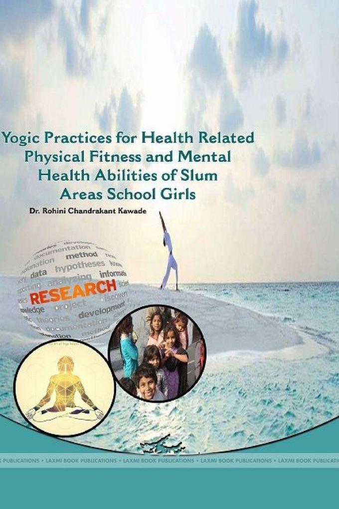 YOGIC PRACTICES FOR HEALTH RELATED PHYSICAL FITNESS AND MENTAL HEALTH ABILITIES OF SLUM AREAS SCHOOL GIRLS