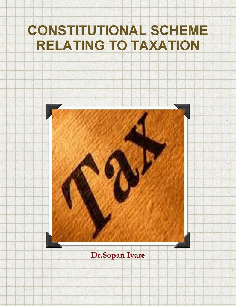 CONSTITUTIONAL SCHEME RELATING TO TAXATION