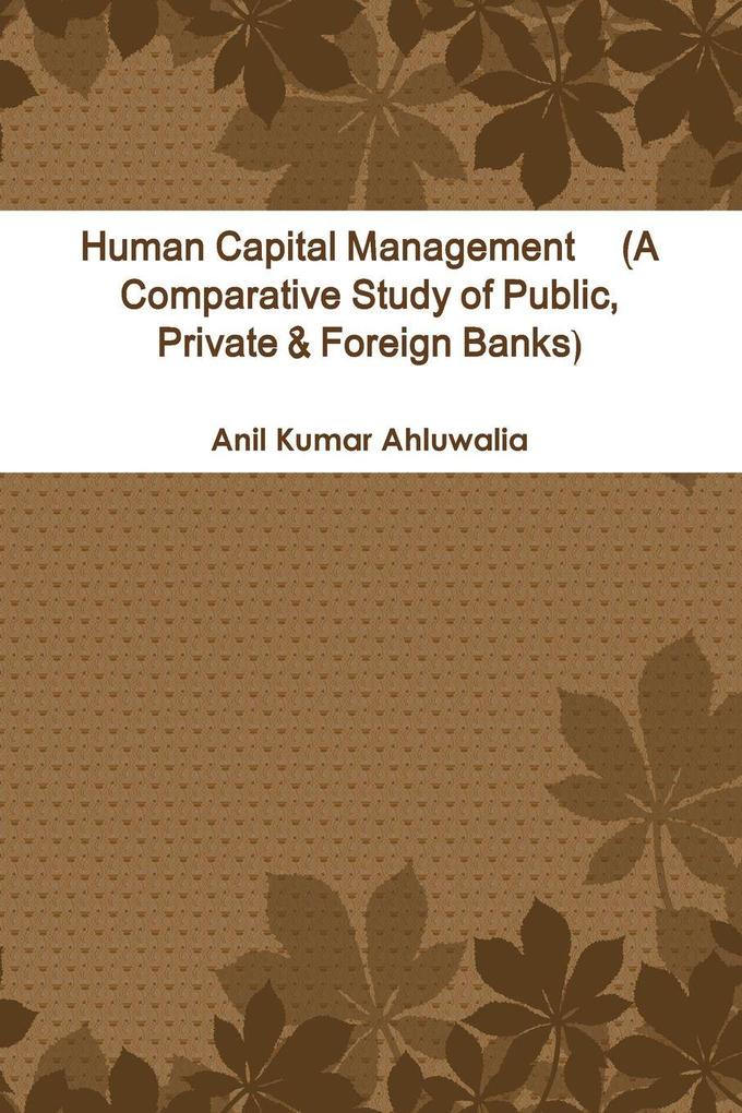 Human Capital Management (A Comparative Study of Public Private & Foreign Banks)