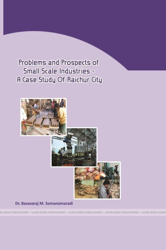 PROBLEMS AND PROSPECTS OF SMALL SCALE INDUSTRIES - A CASE STUDY OF RAICHUR CITY