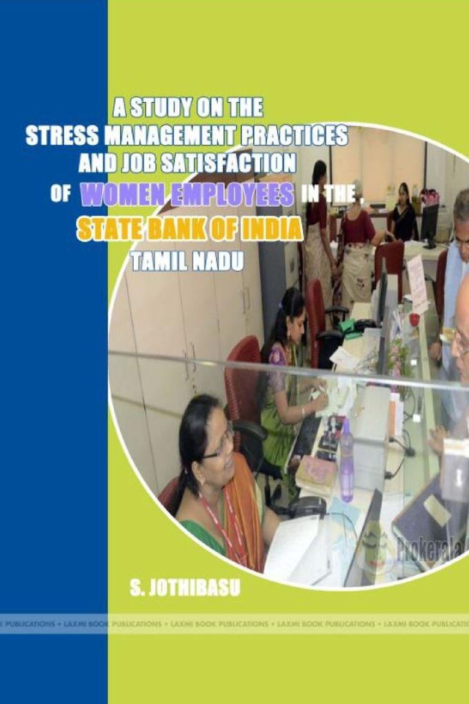 A study on the stress management practices and job satisfaction of women employees in the state bank of india tamil nadu