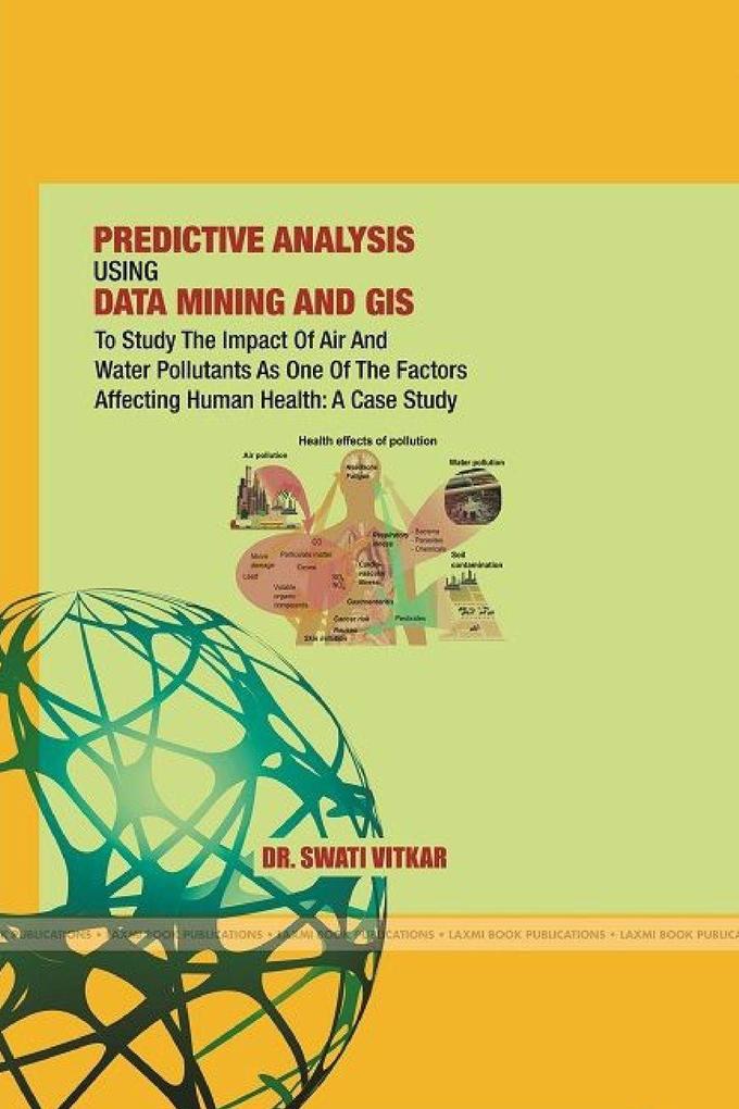 PREDICTIVE ANALYSIS USING DATA MINING AND GIS TO STUDY THE IMPACT OF AIR AND WATER POLLUTANTS AS ONE OF THE FACTORS AFFECTING HUMAN HEALTH