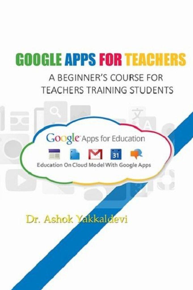 GOOGLE APPS FOR TEACHERS - A BEGINNER'S COURSE FOR TEACHERS TRAINING STUDENTS.GOOGLE APPS FOR TEACHERS - A BEGINNER'S COURSE FOR TEACHERS TRAINING STUDENTS