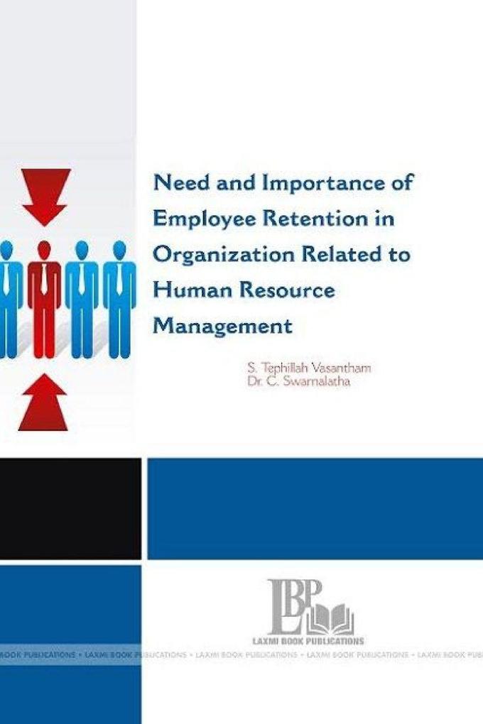NEED AND IMPORTANCE OF EMPLOYEE RETENTION IN ORGANIZATION RELATED TO HUMAN RESOURCE MANAGEMENT