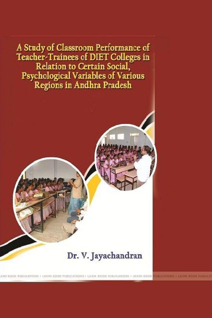 A Study of Classroom Performance of Teacher-Trainees of DIET Colleges in Relation to Certain Social Psychological Variables of Various Regions in Andhra Pradesh