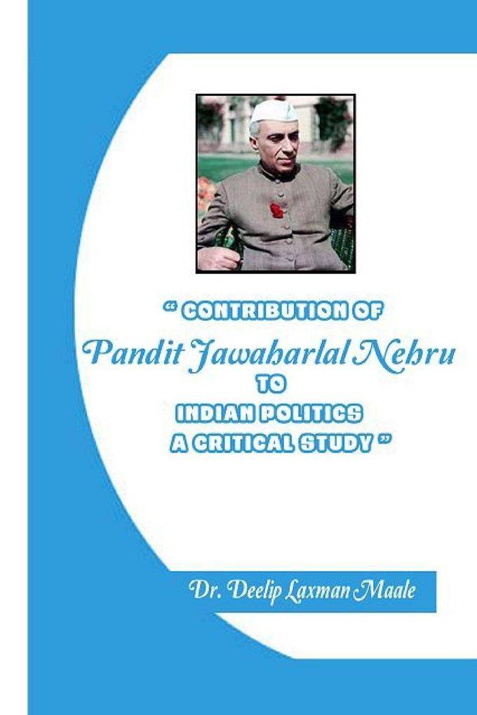 'CONTRIBUTION OF PANDIT JAWAHARLAL NEHRU TO INDIAN POLITICS - A CRITICAL STUDY'