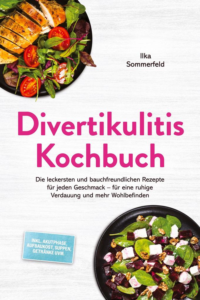 Divertikulitis Kochbuch: Die leckersten und bauchfreundlichen Rezepte für jeden Geschmack - für eine ruhige Verdauung und mehr Wohlbefinden - inkl. Akutphase Aufbaukost Suppen Getränke uvm.