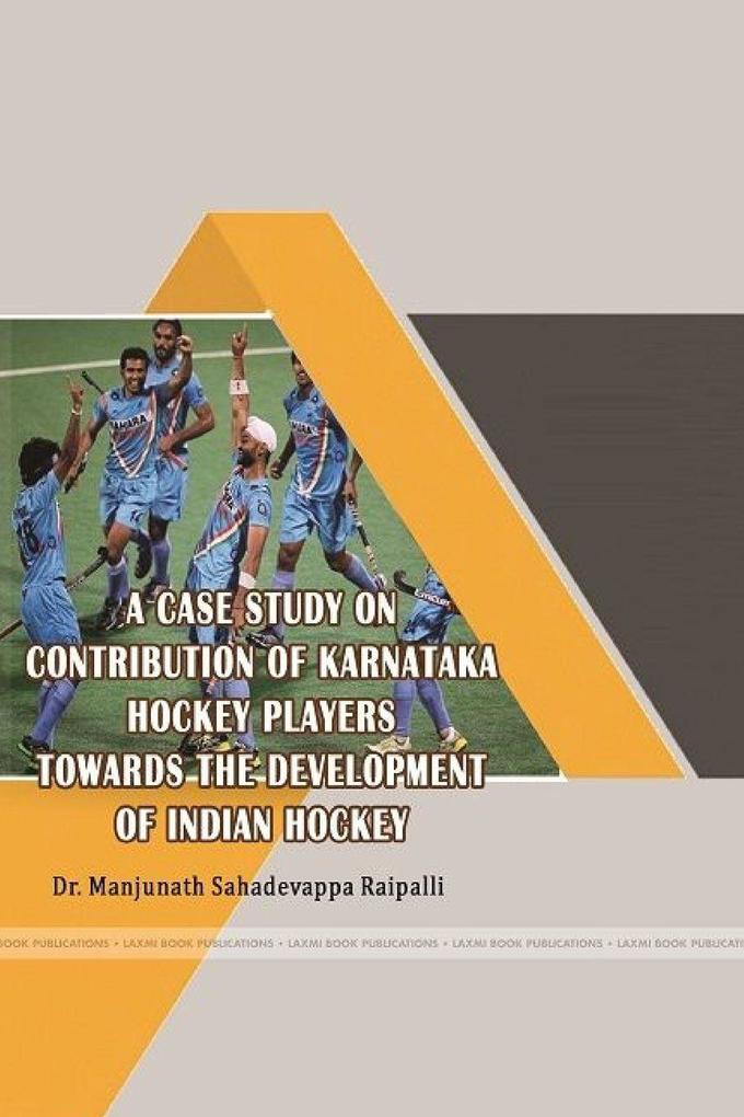 A CASE STUDY ON CONTRBUTION OF KARNATAKA HOCKEY PLAYERS TOWARDS THE DEVELOPMENT OF INDIAN HOCKEY