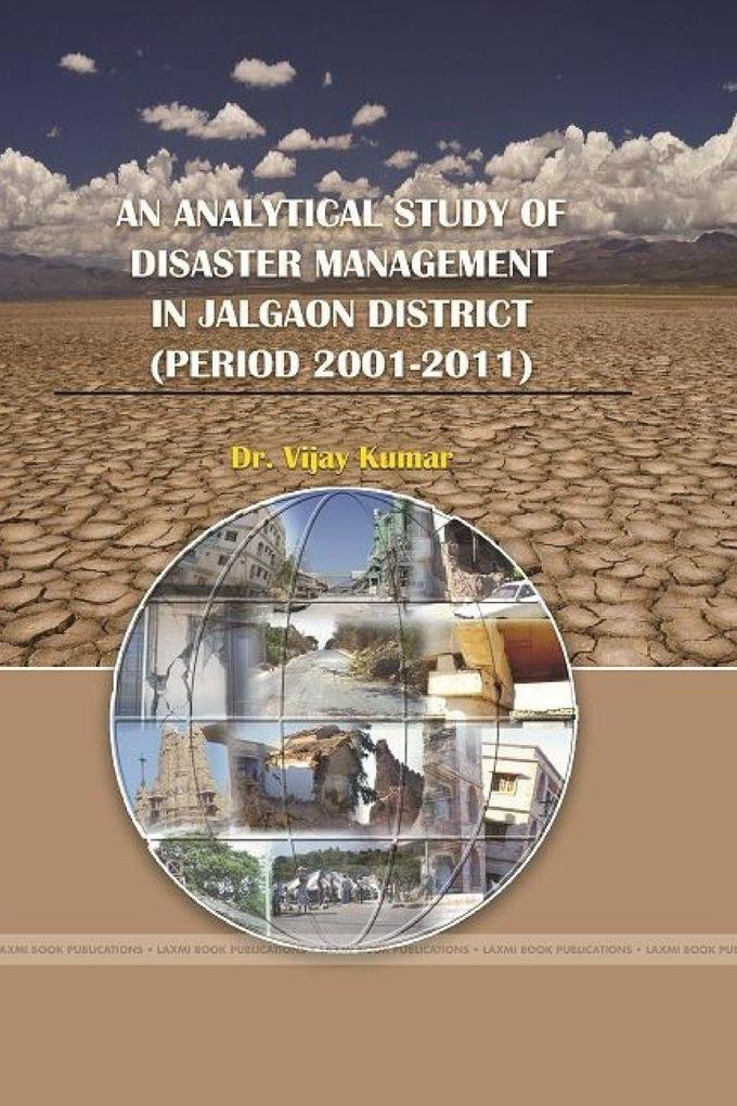 AN ANALYTICAL STUDY OF DISASTER MANAGEMENT IN JALGAON DISTRICT (PERIOD 2001-2011)