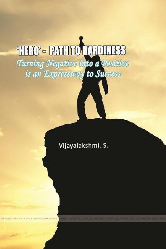 'HERO'- PATH TO HARDINESS Turning negative into a positive is an expressway to success