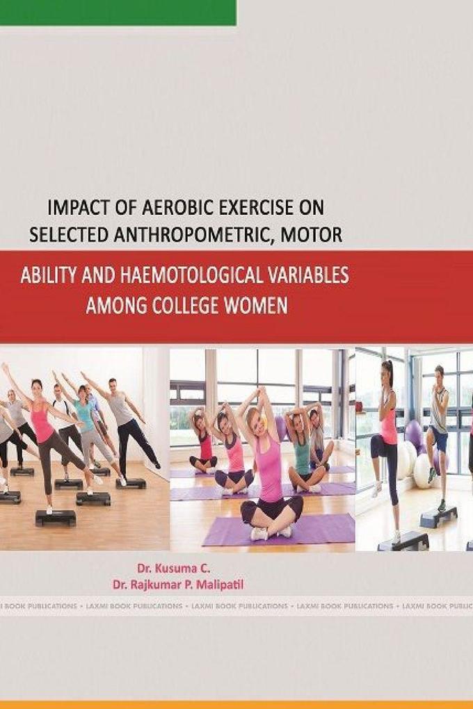 IMPACT OF AEROBIC EXERCISE ON SELECED ANTHROPOMETRIC MOTOR ABILITY AND HAEMOTOLOGICAL VARIABLES AMONG COLLEGE WOMEN