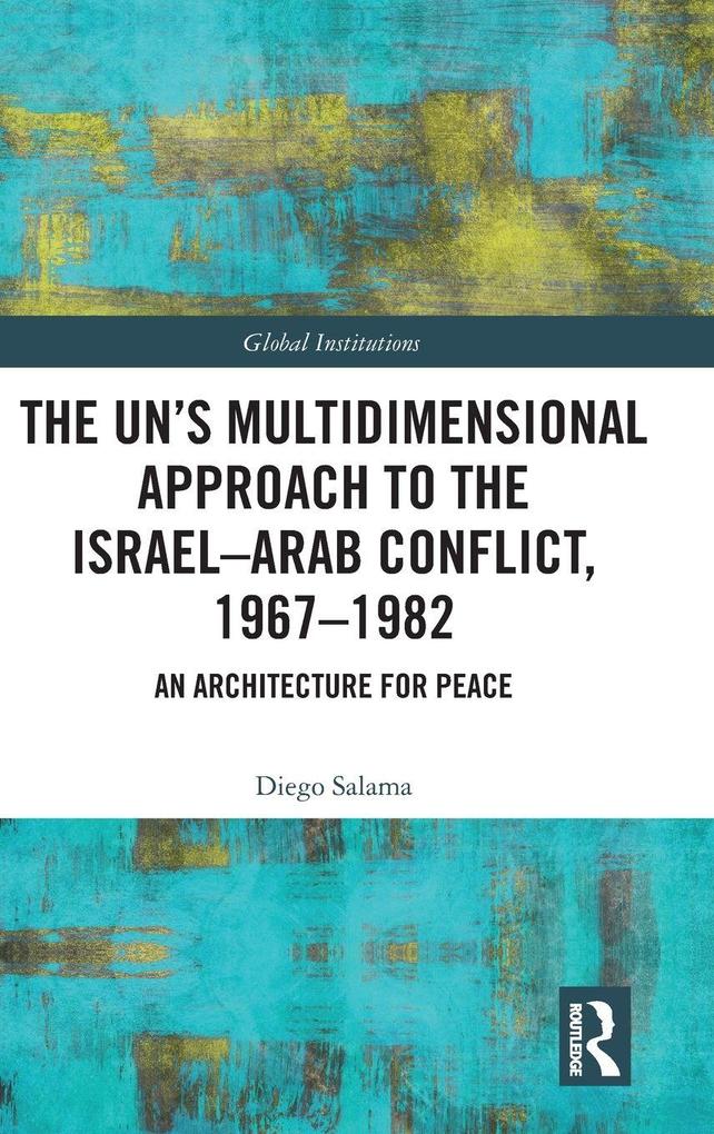 The UN's Multidimensional Approach to the Israel-Arab Conflict 1967-1982