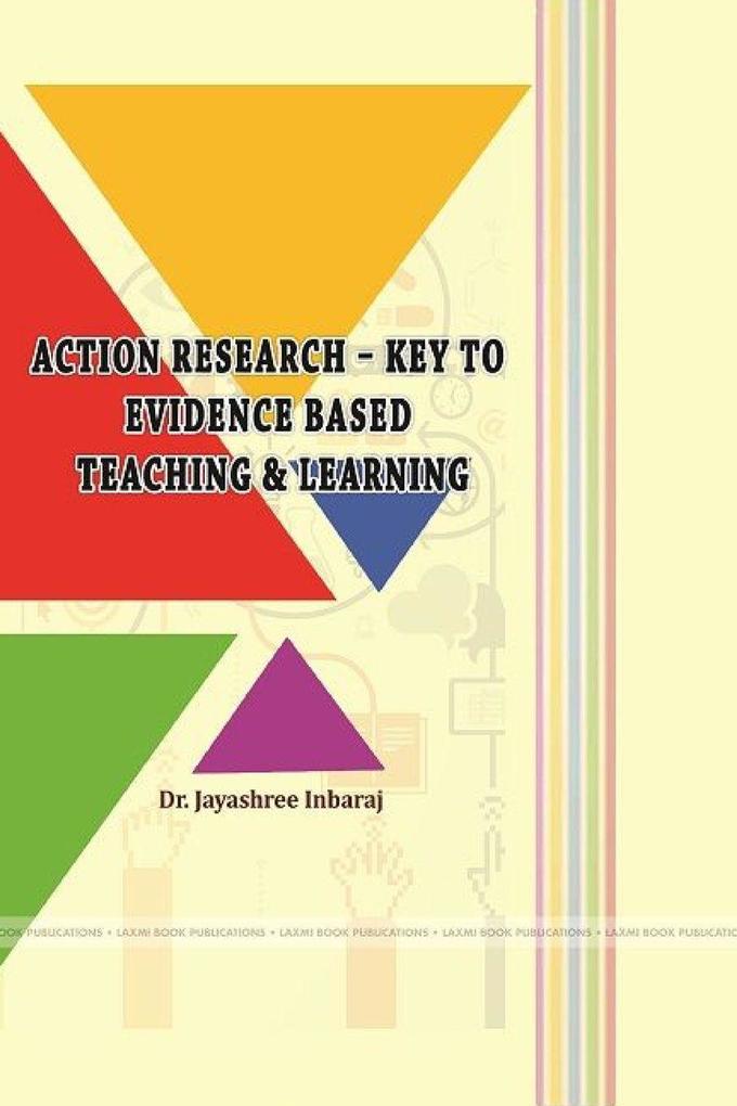 ACTION RESEARCH - KEY TO EVIDENCE BASED TEACHING & LEARNING
