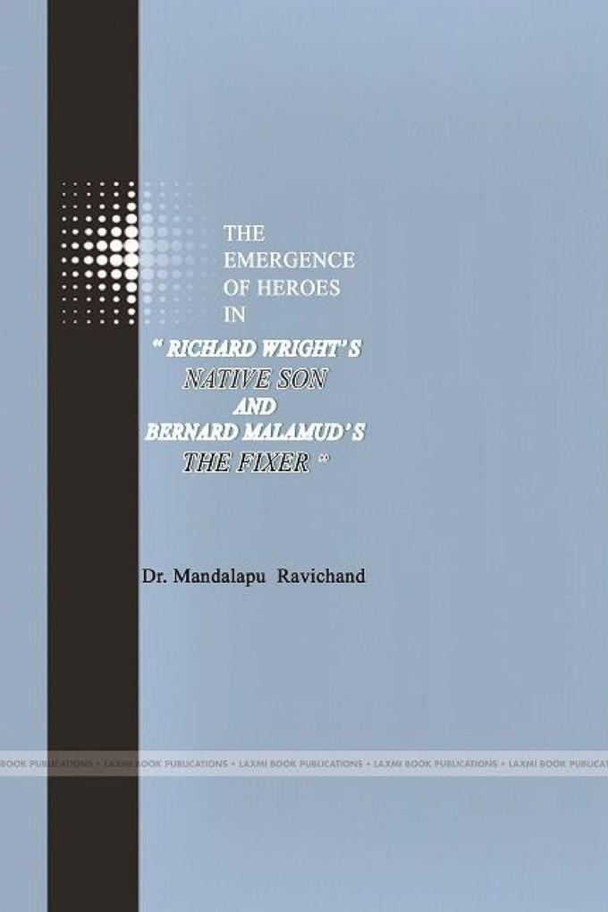 THE EMERGENCE OF HEROES IN RICHARD WRIGHT'S NATIVE SON AND BERNARD MALAMUD'S THE FIXER