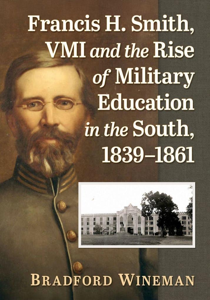 Francis H. Smith VMI and the Rise of Military Education in the South 1839-1861