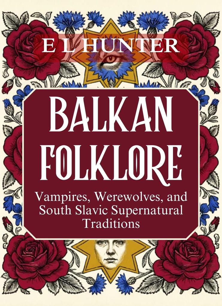 Balkan Folklore: Vampires Werewolves and South Slavic Supernatural Traditions