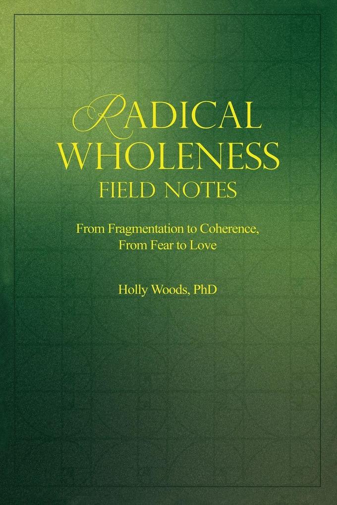 RADICAL WHOLENESS FIELD NOTES