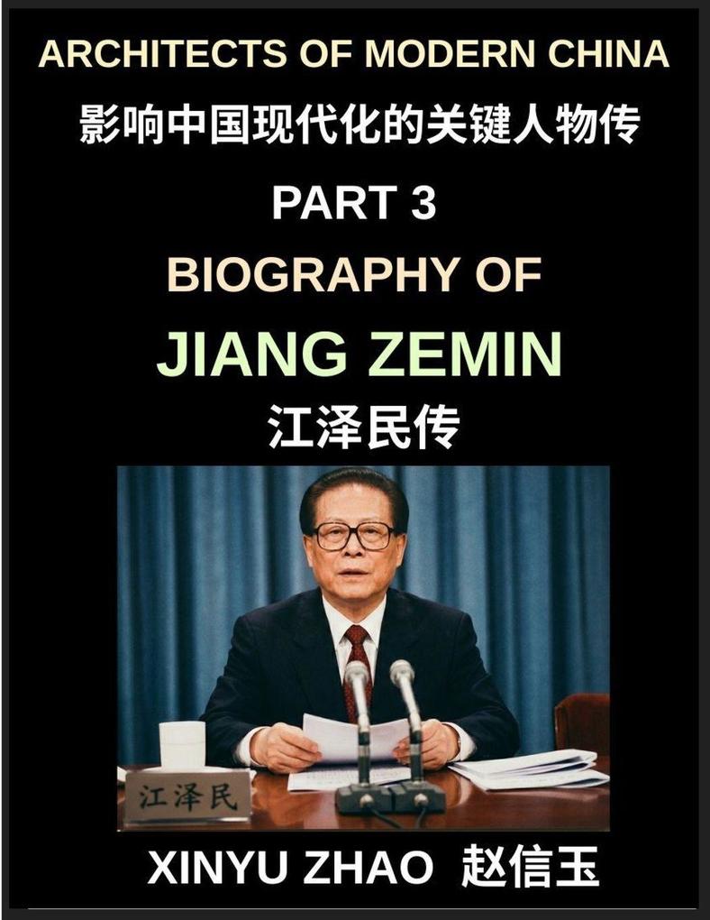 Architects of Modern China (Part 3)- Biography of Jiang Zemin From Shanghai to Global Power China's WTO Entry the Chinese Three Represents Theory and the Transformation of a Rising Superpower