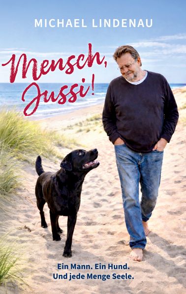 Mensch Jussi! Ein Mann. Ein Hund. Und jede Menge Seele.
