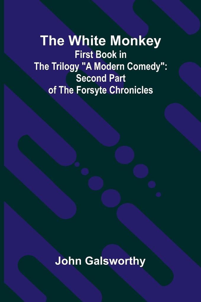 The White Monkey; (First Book in the Trilogy 'A Modern Comedy')