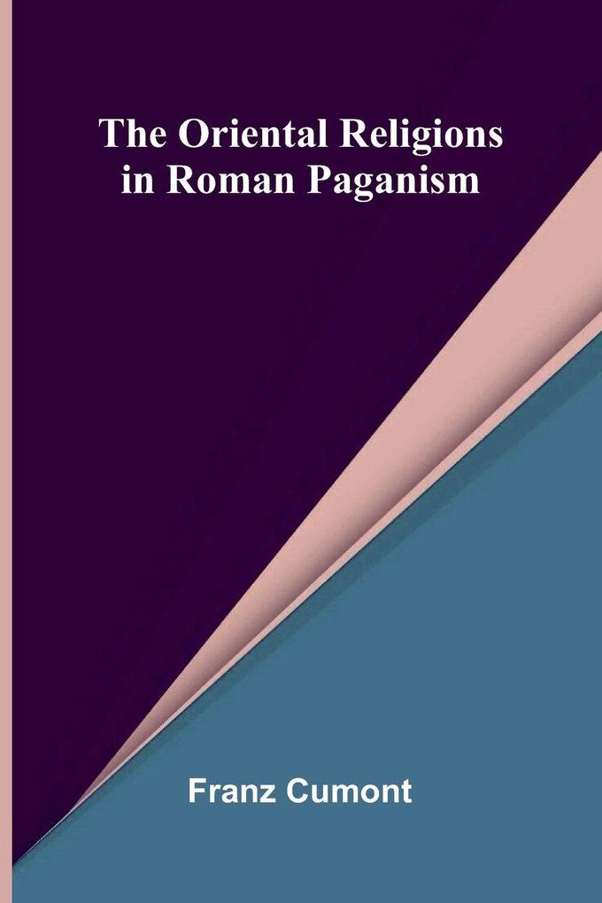 The Oriental Religions in Roman Paganism