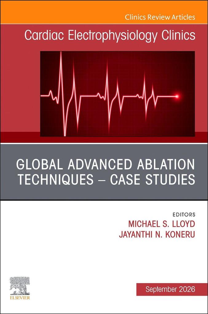 Global Grand Rounds in Electrophysiology: Current Techniques from Around the World an Issue of Cardiac Electrophysiology Clinics