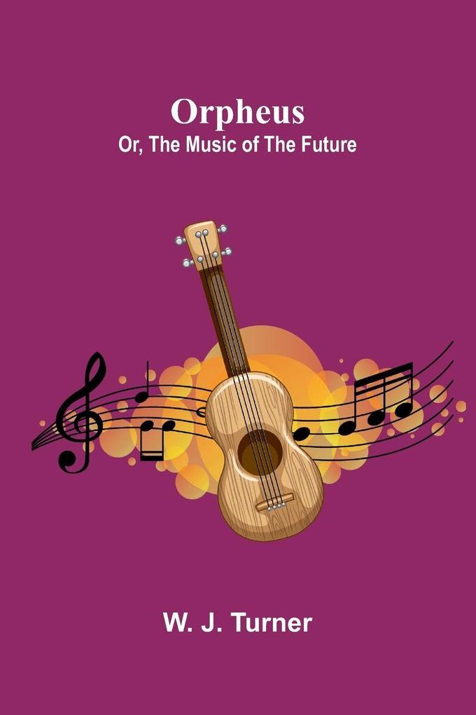 Orpheus; or The music of the future